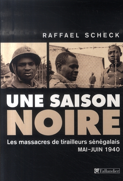 Une saison noire. Les massacres de tirailleurs sénégalais, mai-juin 1940
