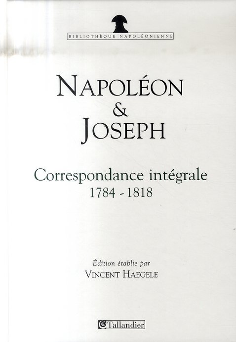 Napoléon et Joseph Bonaparte. Correspondance intégrale 1784-1818