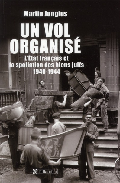 Un vol organisé. L'Etat français et la spoliation des biens juifs 1940-1944
