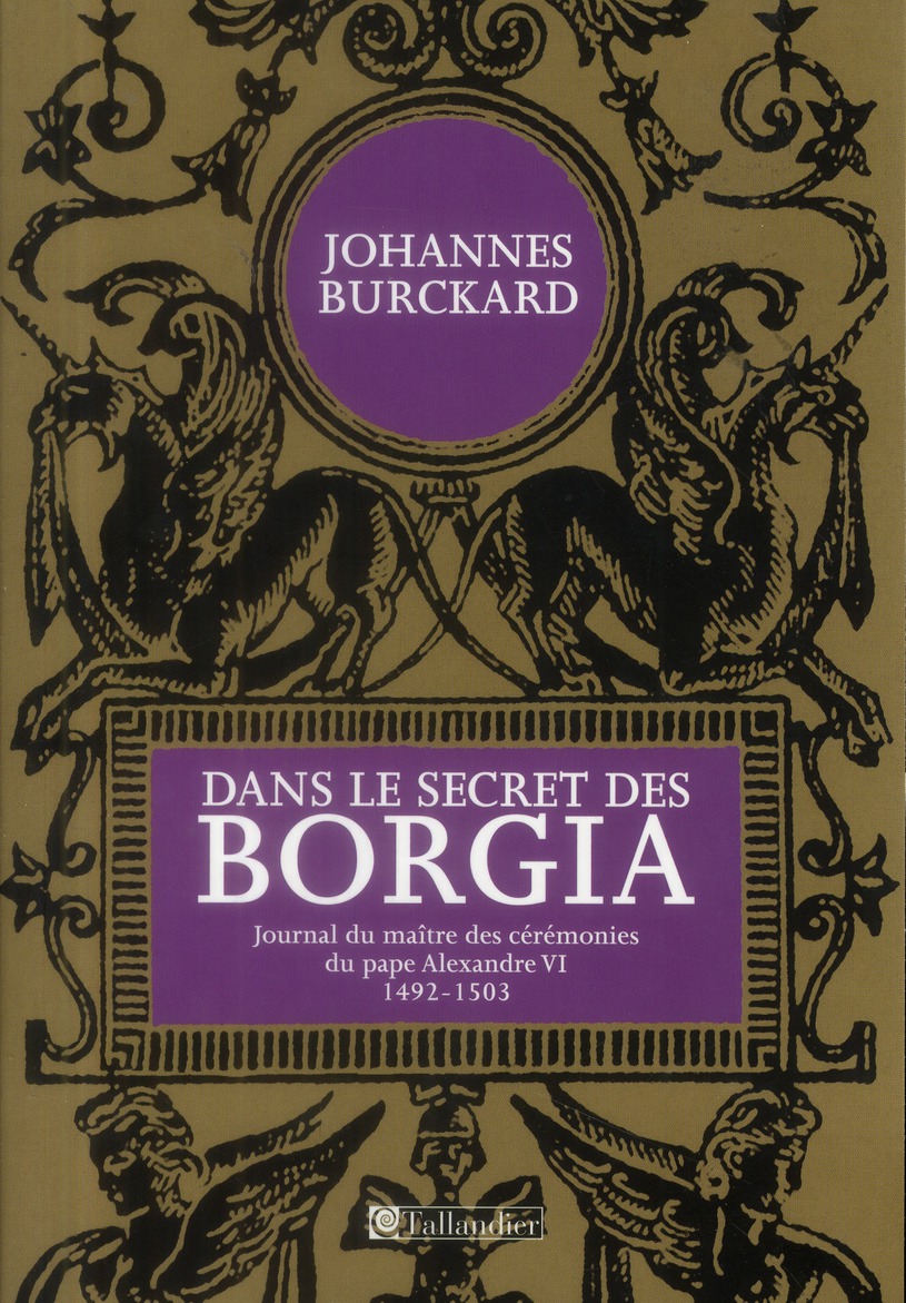 Dans le secret des Borgia. Journal du maître des cérémonies du pape Alexandre VI (1492-1503)