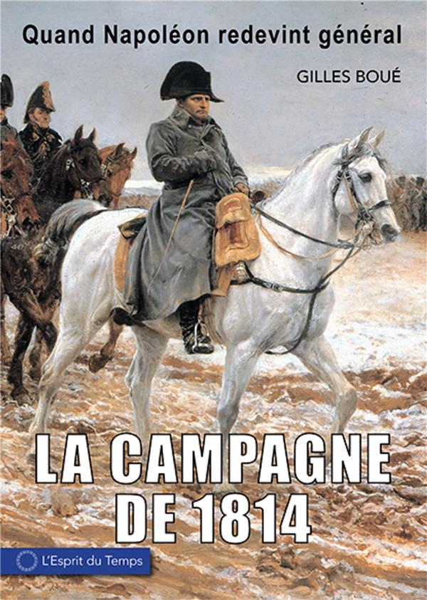 1814, l'armée impériale de la campagne de France. Quand Napoléon redevient général