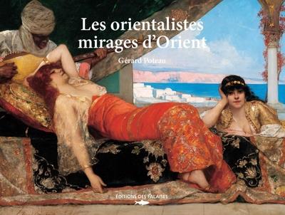 Les orientalistes. Mirages d'Orient