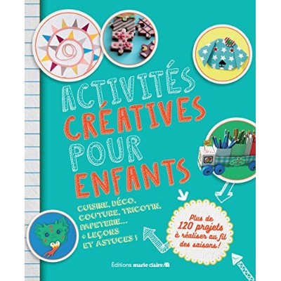 Activités créatives pour enfants. Plus de 120 projets à réaliser au fil des saison !
