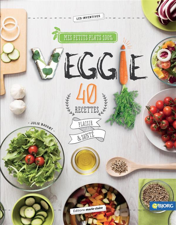 Mes petits plats 100% veggie. 40 recettes plaisir & santé