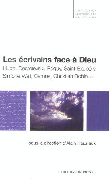 Les écrivains face à Dieu. Hugo, Dostoïevski, Péguy, Saint-Exupéry, Simone Weil, Camus, Christian Bo