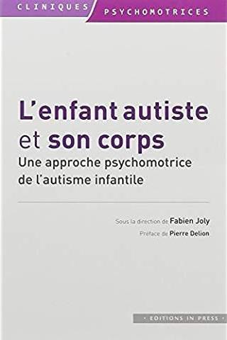 L'enfant autiste et son corps. Une approche psychomotrice de l'autisme infantile
