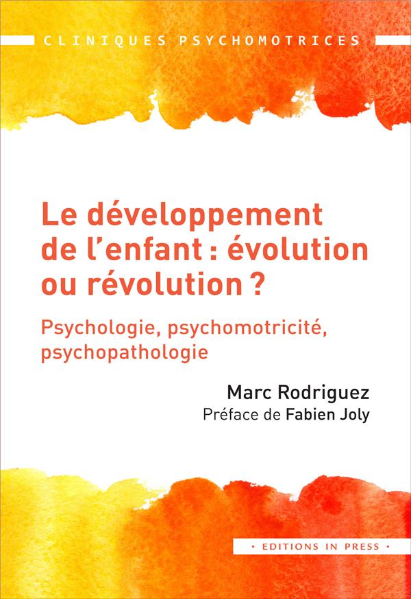 Le développement de l'enfant : évolution ou révolution ? Psychologie, psychomotricité, psychopatholo