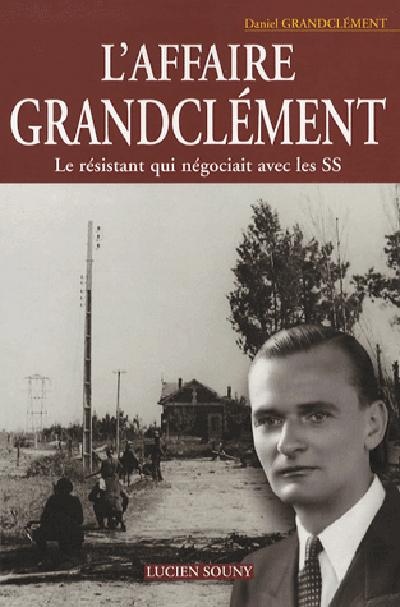 L'affaire Grandclément. Le résistant qui négociait avec les SS