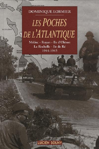 Les poches de l'Atlantique. Médoc, Royan, Ile d'Oléron, La Rochelle, Ile de Ré, 1944-1945