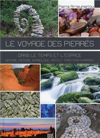 Le voyage des pierres. Dans le temps et l'espace : nature, histoire, symbolique, arts et traditions