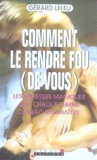Comment le rendre fou (de vous)