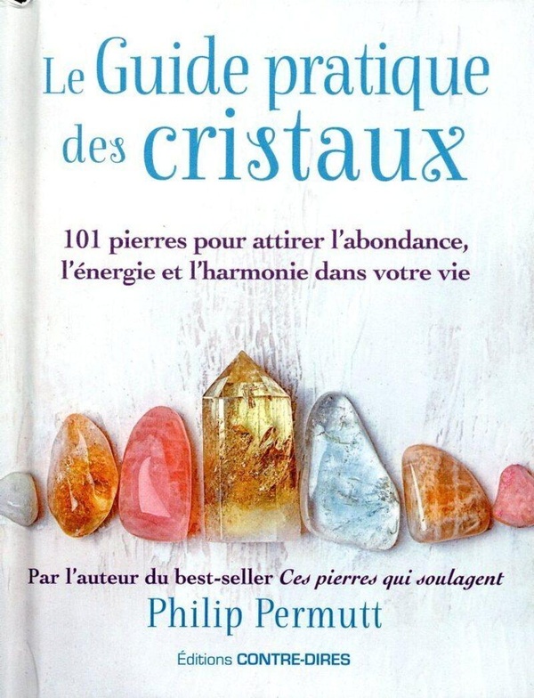 Le Guide pratique des cristaux. 101 pierres pour attirer l'abondance, l'énergie et l'harmonie dans v