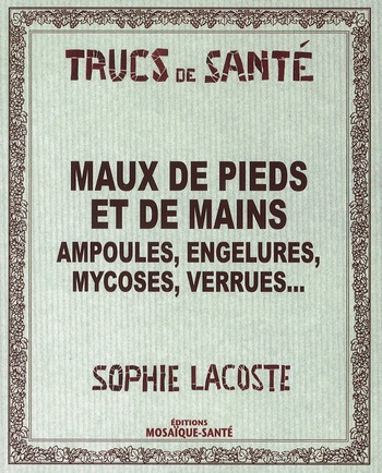 Maux de pieds et de mains. Ampoules, engelures, mycoses, verrues...