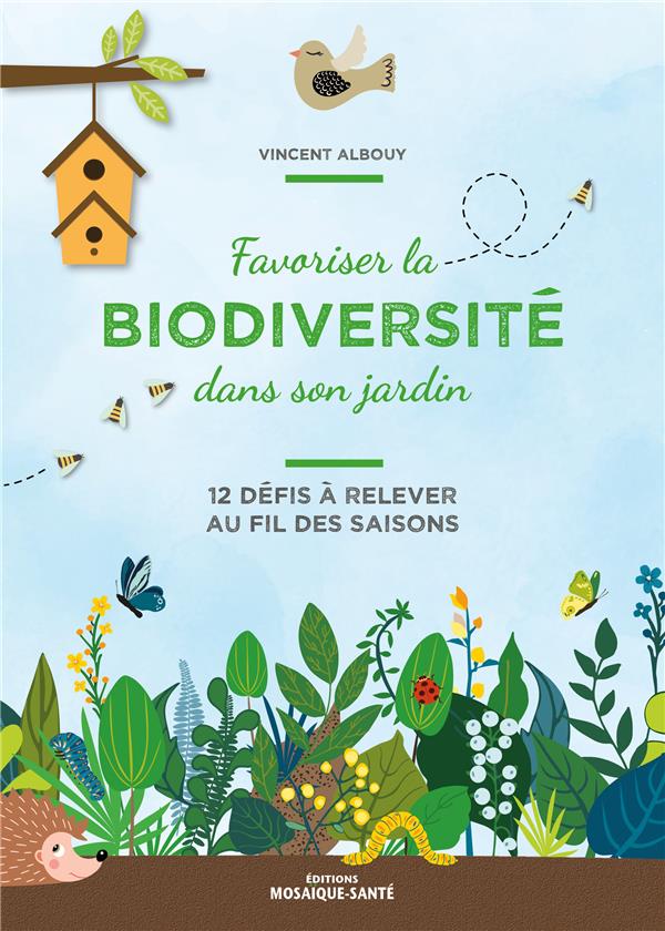 Favoriser la biodiversité dans son jardin. 12 défis à relever au fil des saisons
