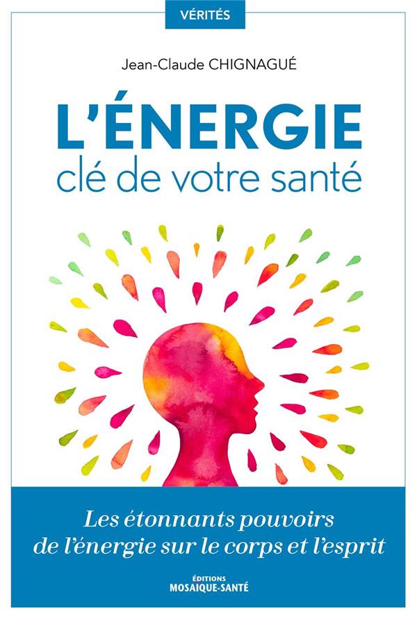 L'énergie, clé de votre santé. Les étonnants pouvoirs de l'énergie sur le corps et l'esprit