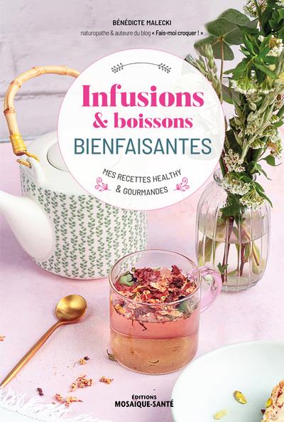 Infusions & boissons bienfaisantes. Mes recettes healthy & gourmandes