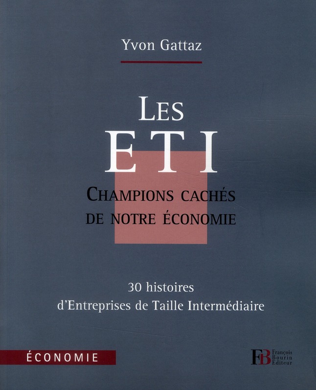 Les ETI, champions cachés de notre économie. 30 histoires d'Entreprises de Taille Intermédiaire