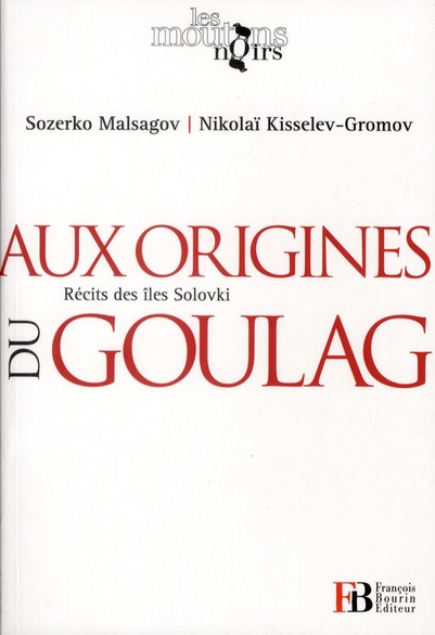 Aux origines du Goulag, Récits des îles Solovki. L'île de l'enfer suivi de Les camps de la mort en U