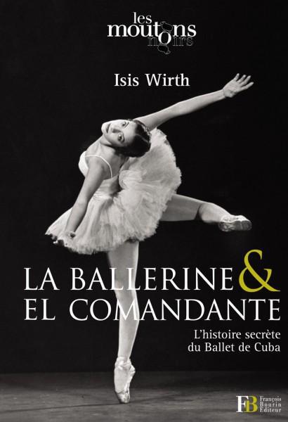 La ballerine & El Comandante. L?histoire secrète du Ballet de Cuba