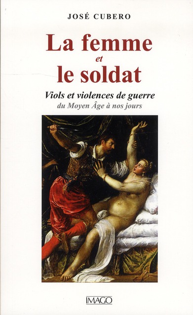 La femme et le soldat. Viols et violences de guerre du Moyen Age à nos jours