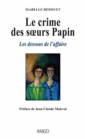 Le crime des soeurs Papin. Les dessous de l'affaire