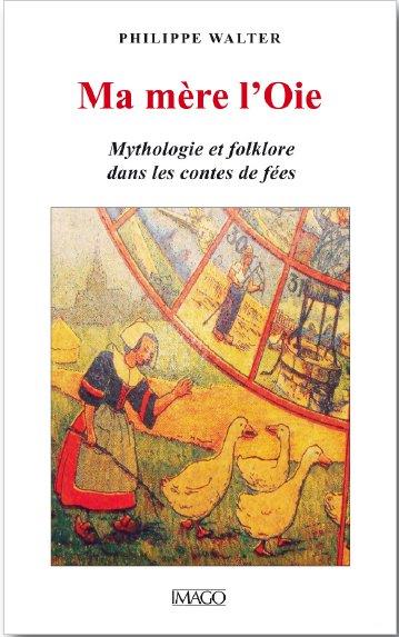 Ma mère l'Oie. Mythologie et folklore dans les contes de fées