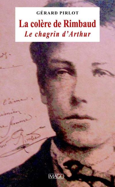 La colère de Rimbaud. Le chagrin d'Arthur