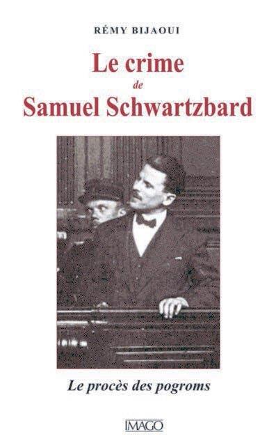 Le crime de Samuel Schwartzbard. L'affaire des pogroms