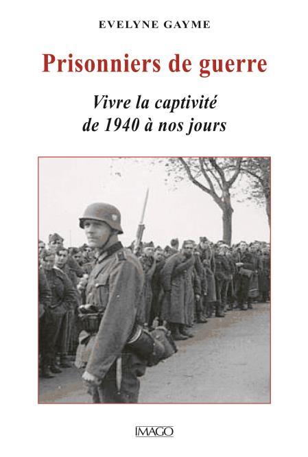 Prisonniers de guerre. Vivre la captivité de 1940 à nos jours