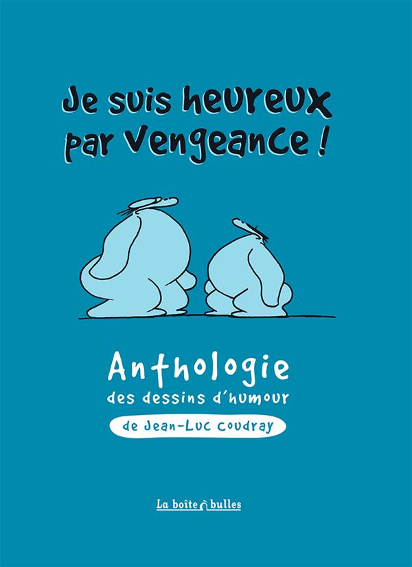 Je suis heureux par vengeance ! Anthologie du dessin d'humour de Jean-Luc Coudray