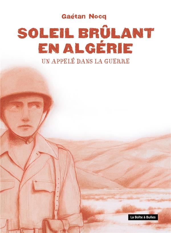Soleil brûlant en Algérie. Un appelé dans la guerre