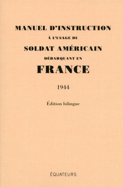 Manuel d'instruction à l'usage du soldat américain débarquant en France. 1944, Edition bilingue fran