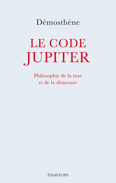 Le code Jupiter. Philosophie de la ruse et de la démesure
