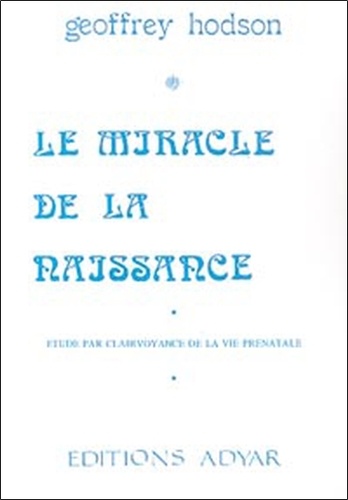 Le miracle de la naissance. Etude par clairvoyance de la vie prénatale