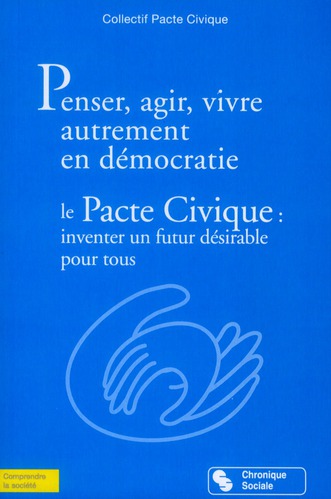 Penser, agir, vivre autrement en démocratie. Le Pacte civique : inventer un futur désirable pour tou