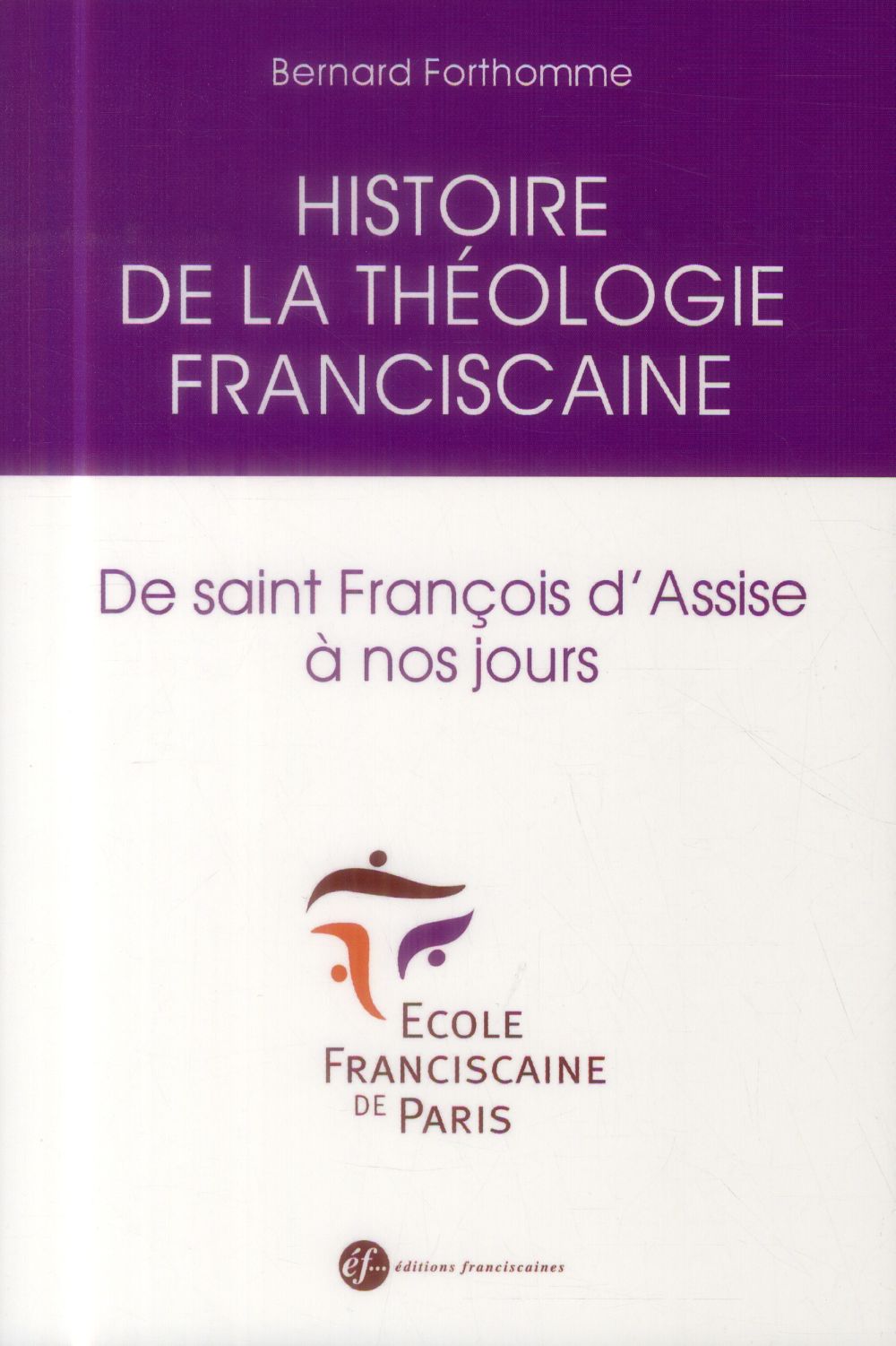 Histoire de la théologie franciscaine. De saint François d'Assise à nos jours