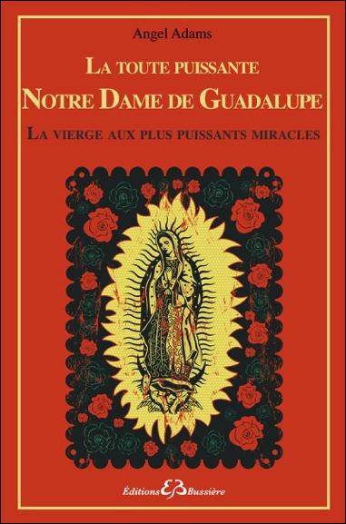 La toute puissante Notre Dame de Guadalupe, la vierge aux plus puissants miracles