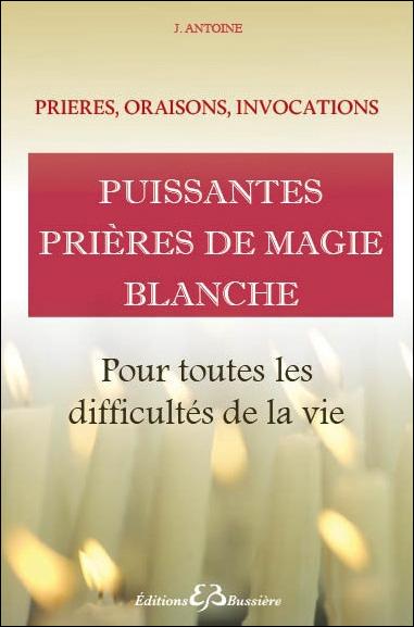 Puissantes prières de magie blanche, pour toutes les difficultés de la vie