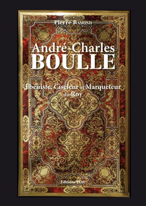 André-Charles Boulle. Ebéniste, Ciseleur & Marqueteur Ordinaire du Roy