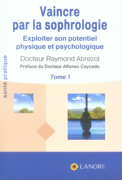 Vaincre par la sophrologie. Exploiter son potentiel physique et psychologique Tome 1