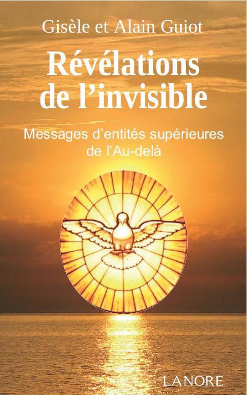 Révélations de l'invisible. Messages d'entit"s supérieurs de l'Au-delà reçues par Jeanne Laval