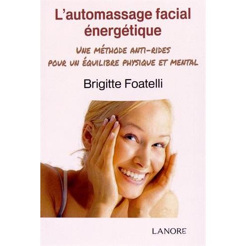 L'automassage facial énergétique. Une méthode anti-rides pour un équilibre physique et mental