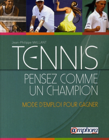 Tennis : pensez comme un champion. Mode d'emploi pour gagner