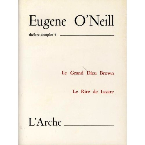 Théâtre complet. Tome 5, Le Grand Dieu Brown ; Le Rire de Lazare
