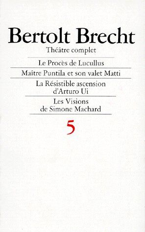 THEATRE COMPLET TOME 5 : LE PROCES DE LUCULLUS. MAITRE PUNTILA ET SON VALET MATTI. LA RESISTIBLE ASC