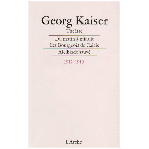 Du matin à minuit Les bourgeois de Calais Alcibiade sauvé. Téhéâtre 1912-1919