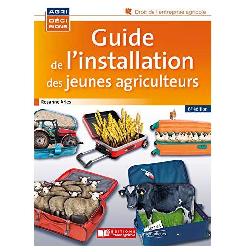 Guide de l'installation des jeunes agriculteurs. 6e édition