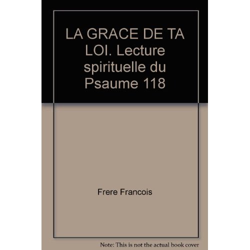 LA GRACE DE TA LOI. Lecture spirituelle du Psaume 118
