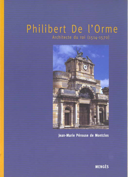 Philibert De l'Orme. Architecte du roi (1514-1570)