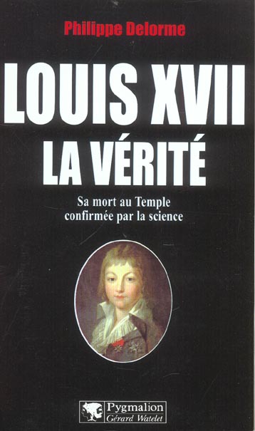 Louis XVII, la vérité. Sa mort au Temple confirmée par la science